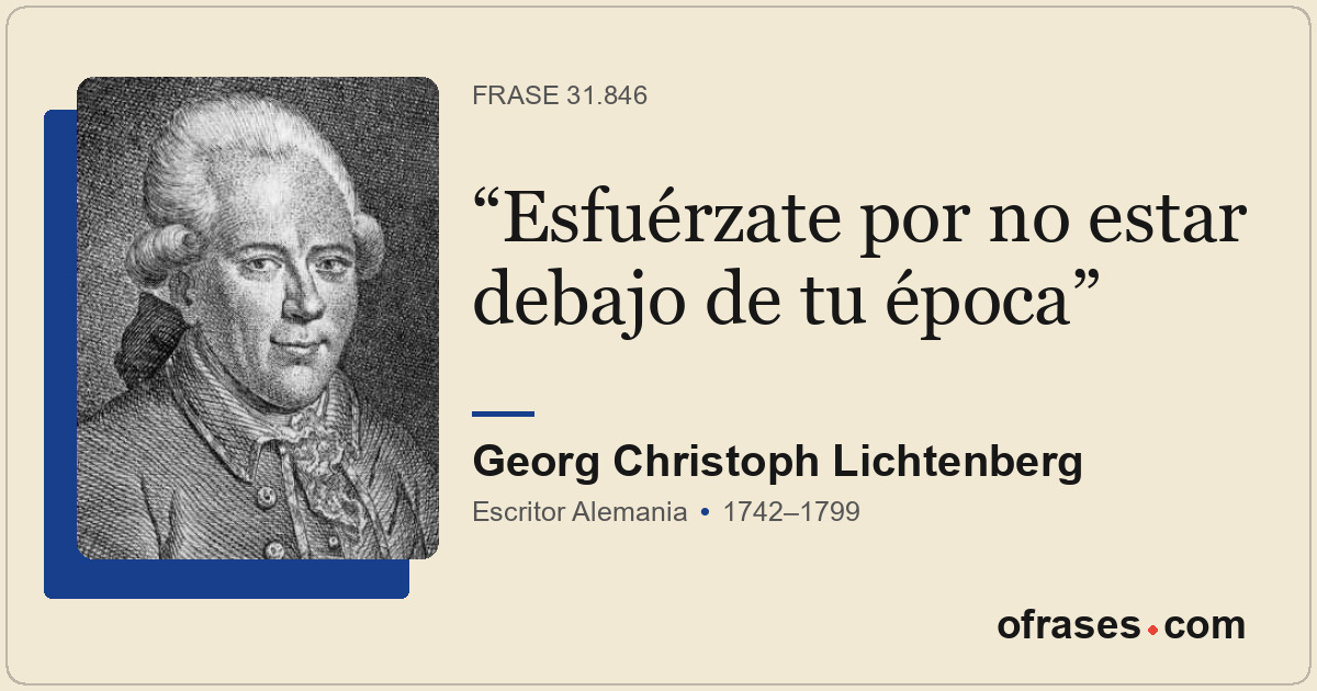 Esfuérzate por no estar debajo de tu época