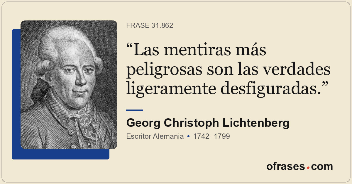 Las mentiras más peligrosas son las verdades ligeramente desfiguradas.