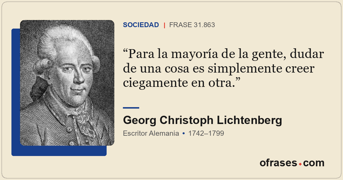 Para la mayoría de la gente, dudar de una cosa es simplemente creer ciegamente e...