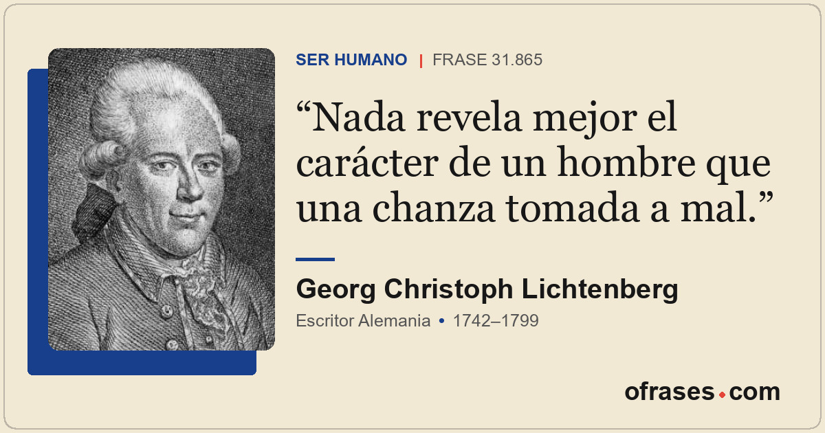Nada revela mejor el carácter de un hombre que una chanza tomada a mal.