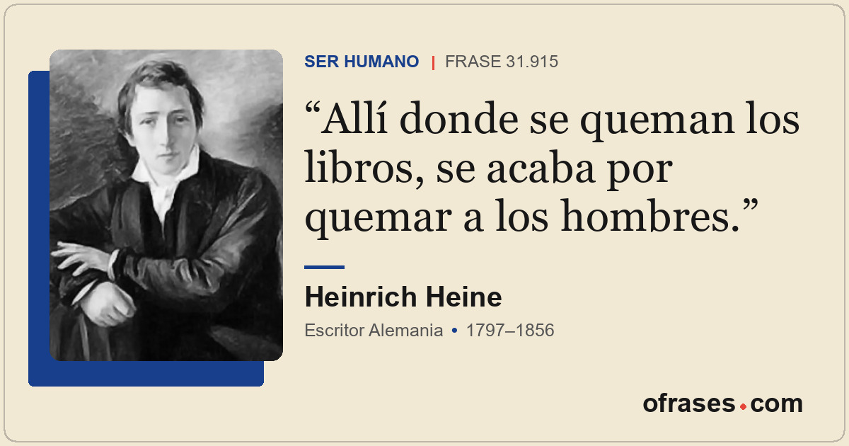 Allí donde se queman los libros, se acaba por quemar a los hombres.