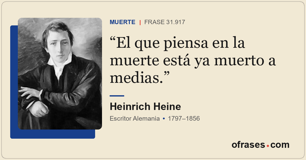 El que piensa en la muerte está ya muerto a medias.