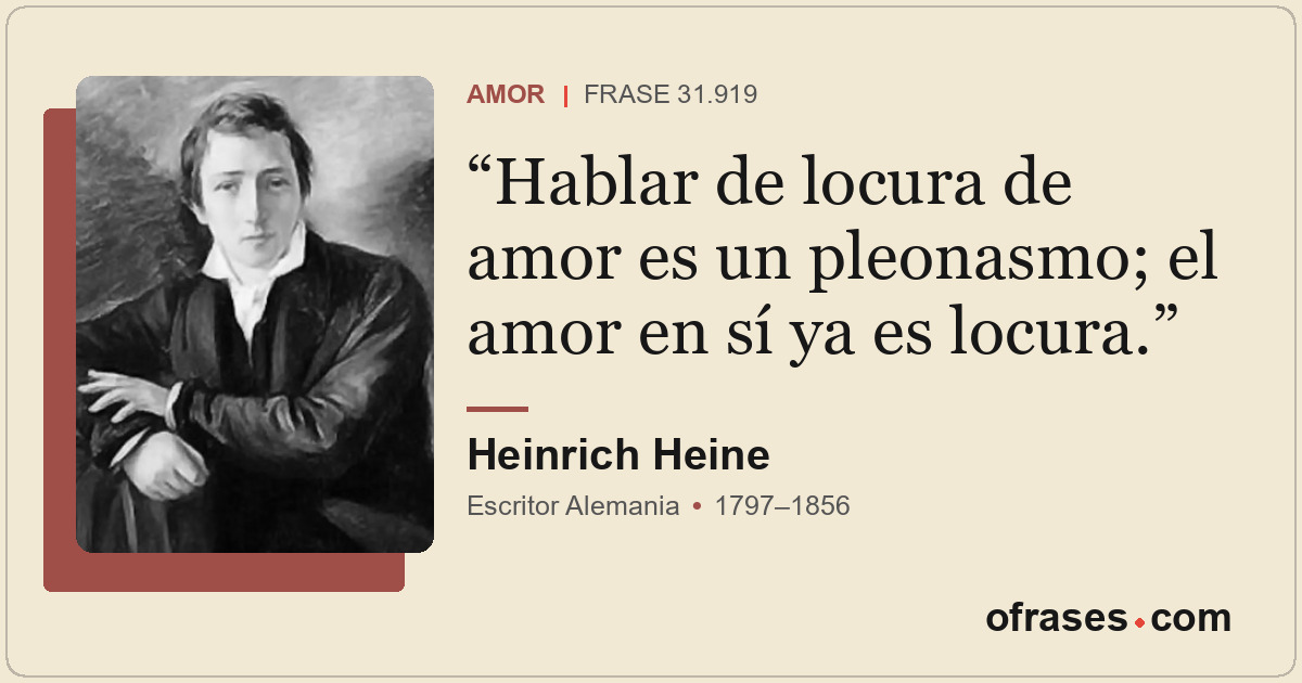 Hablar de locura de amor es un pleonasmo; el amor en sí ya es locura.