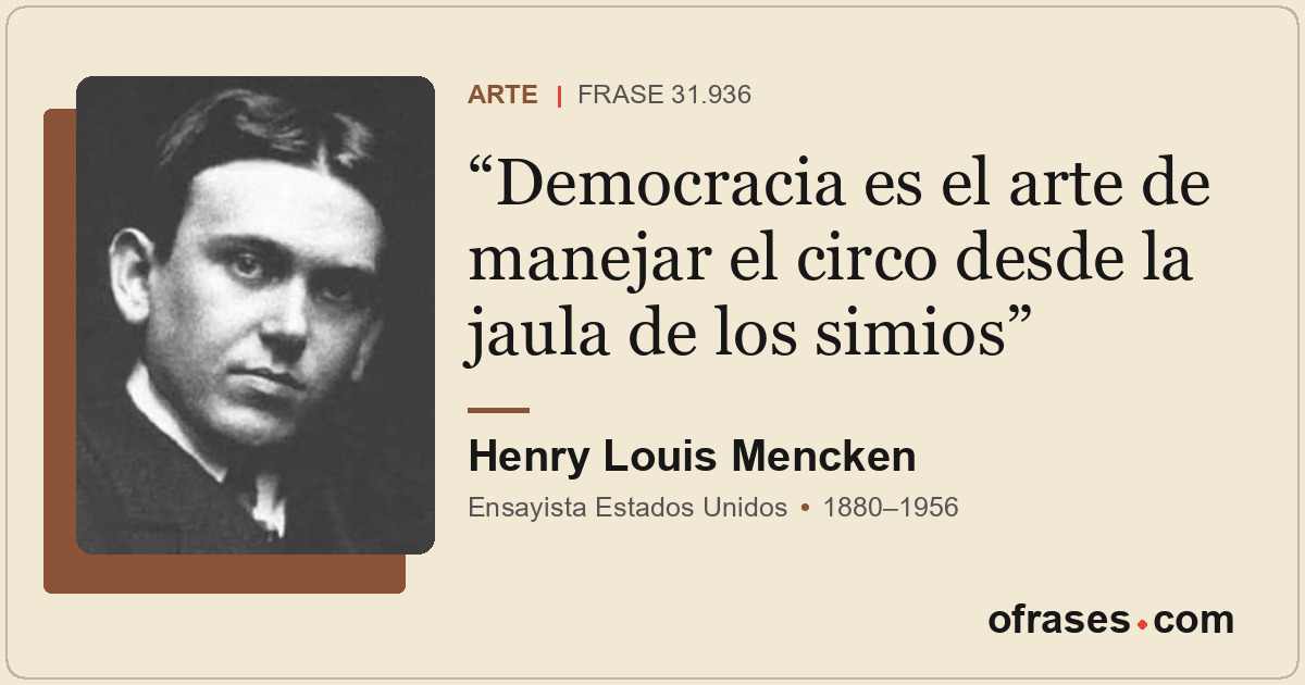 Democracia es el arte de manejar el circo desde la jaula de los simios