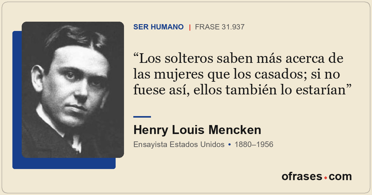Los solteros saben más acerca de las mujeres que los casados; si no fuese así, e...