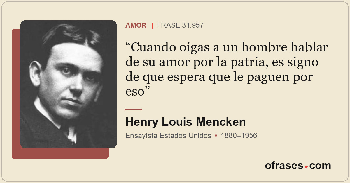 Cuando oigas a un hombre hablar de su amor por la patria, es signo de que espera...