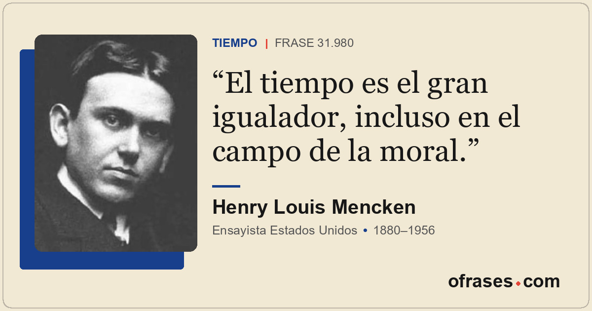 El tiempo es el gran igualador, incluso en el campo de la moral.