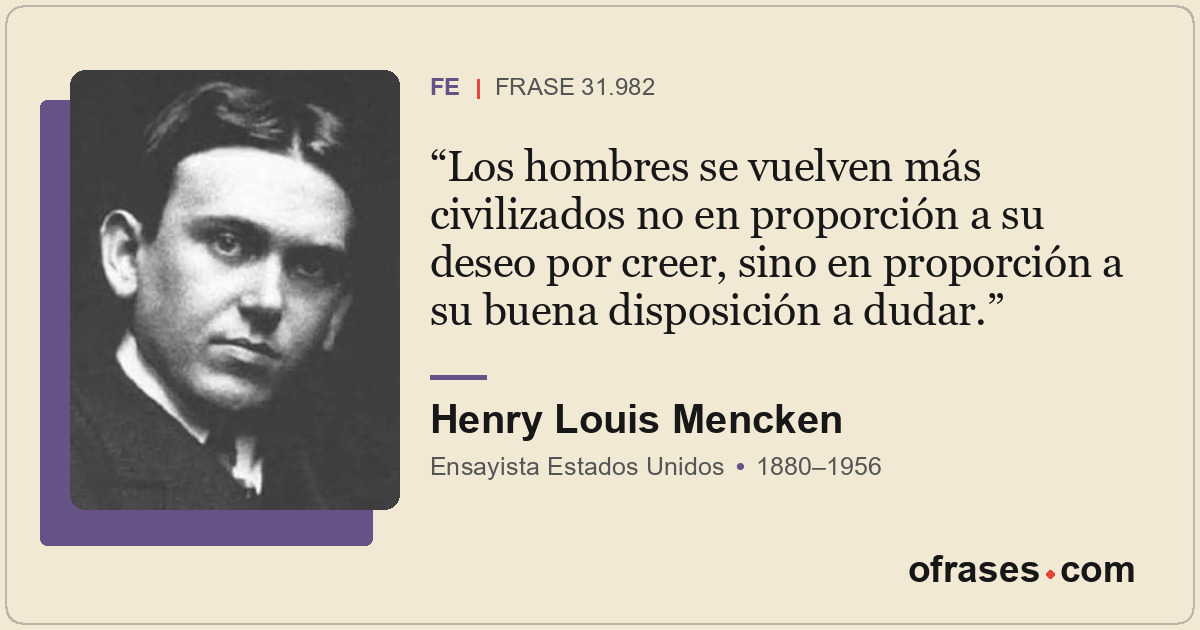 Los hombres se vuelven más civilizados no en proporción a su deseo por creer, si...