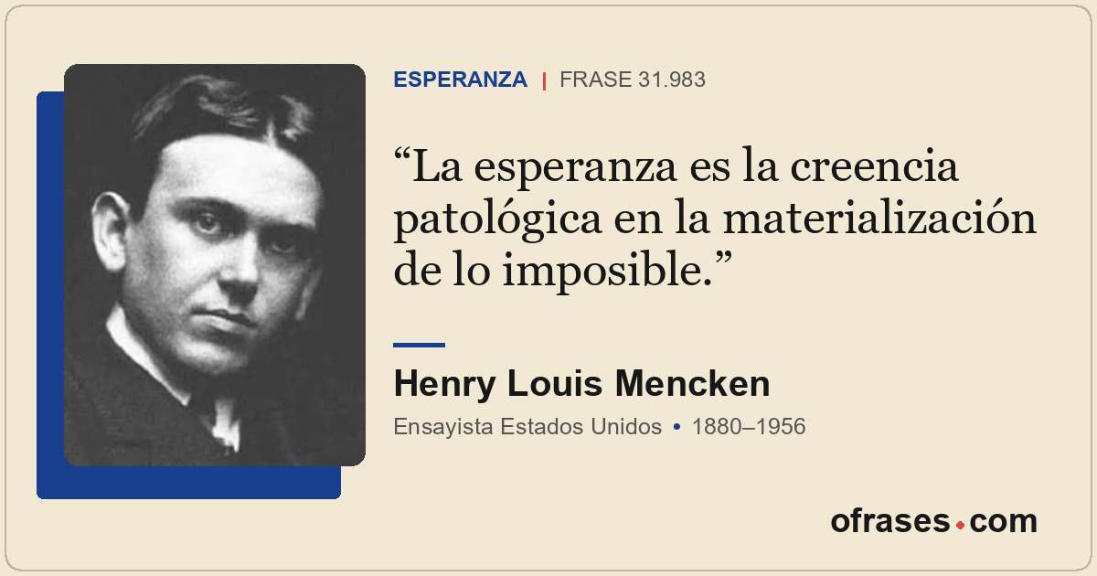 La esperanza es la creencia patológica en la materialización de lo imposible.