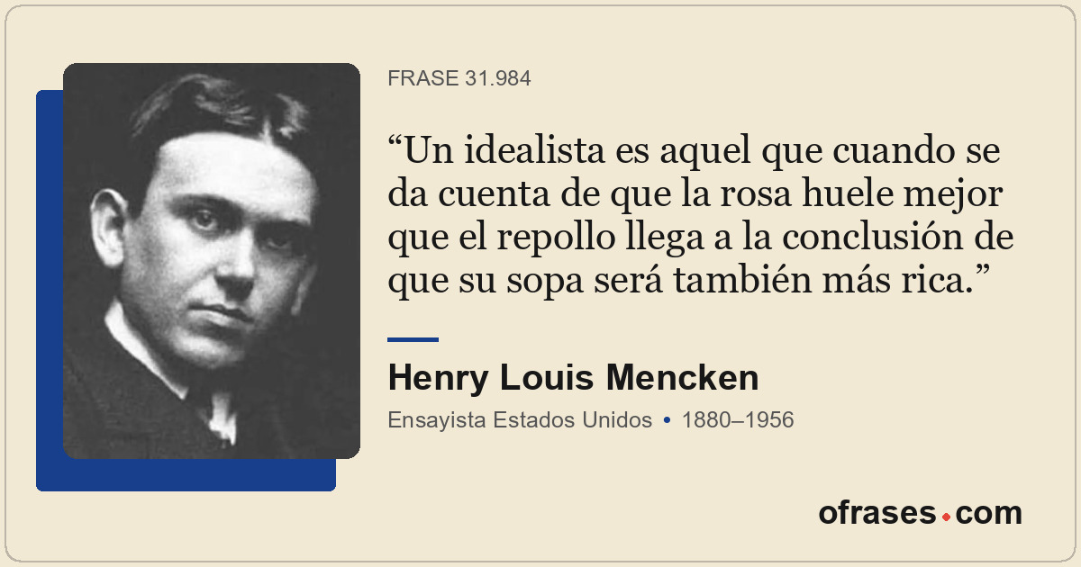 Un idealista es aquel que cuando se da cuenta de que la rosa huele mejor que el...