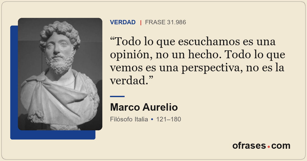 Todo lo que escuchamos es una opinión, no un hecho. Todo lo que vemos es una per...