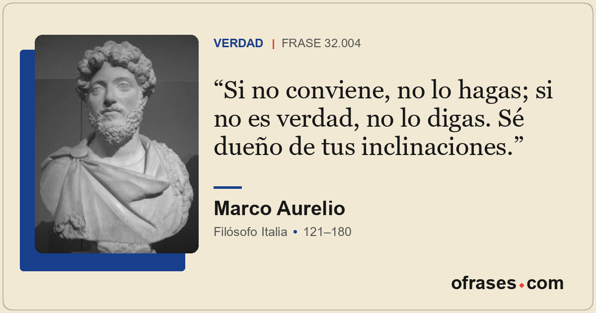 Si no conviene, no lo hagas; si no es verdad, no lo digas. Sé dueño de tus incli...
