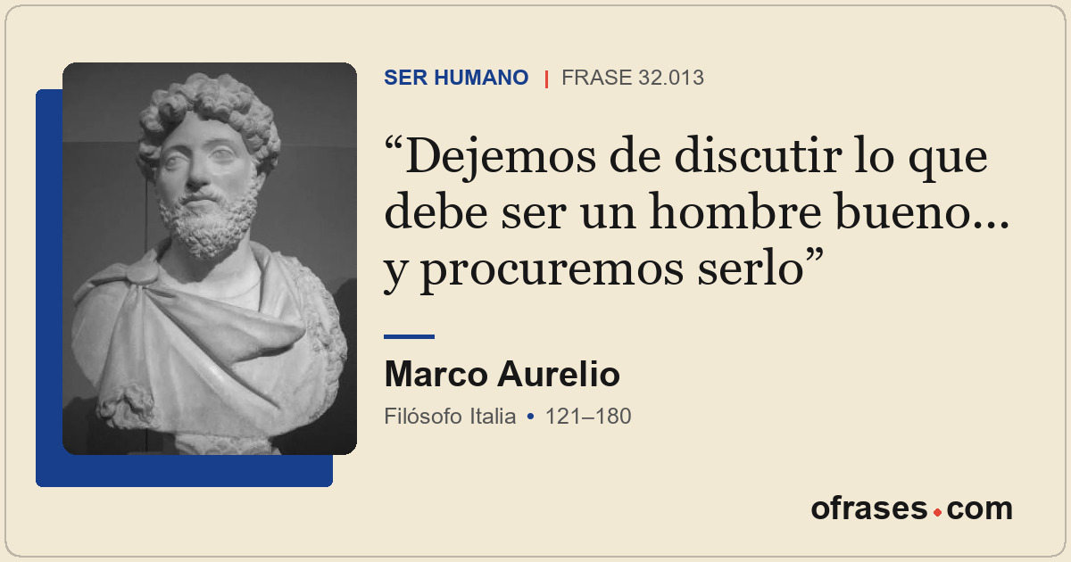 Dejemos de discutir lo que debe ser un hombre bueno... y procuremos serlo
