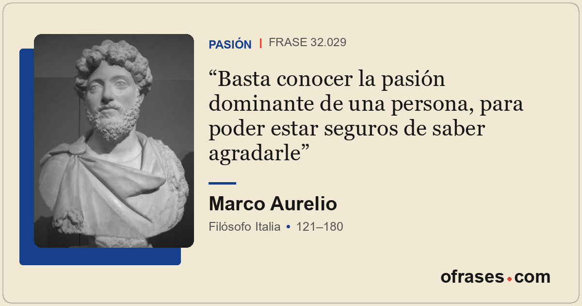 Basta conocer la pasión dominante de una persona, para poder estar seguros de sa...