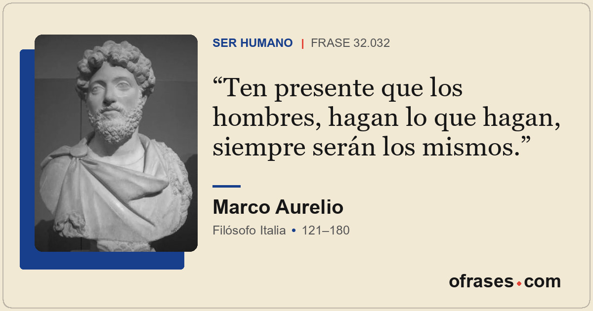 Ten presente que los hombres, hagan lo que hagan, siempre serán los mismos.