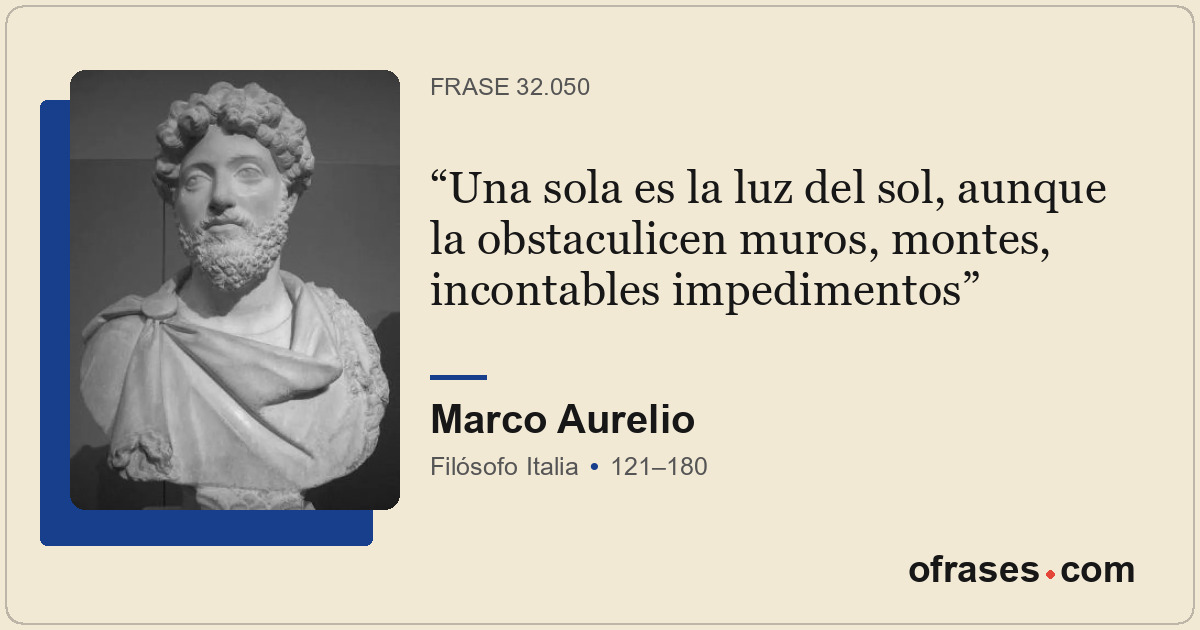 Una sola es la luz del sol, aunque la obstaculicen muros, montes, incontables im...