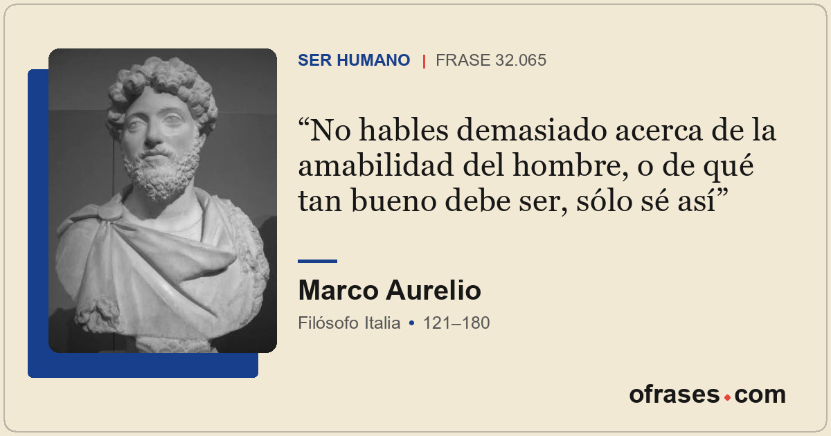 No hables demasiado acerca de la amabilidad del hombre, o de qué tan bueno debe...