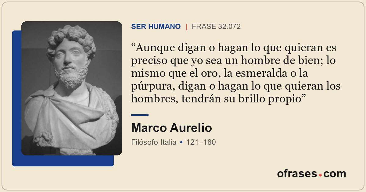 Aunque digan o hagan lo que quieran es preciso que yo sea un hombre de bien; lo...