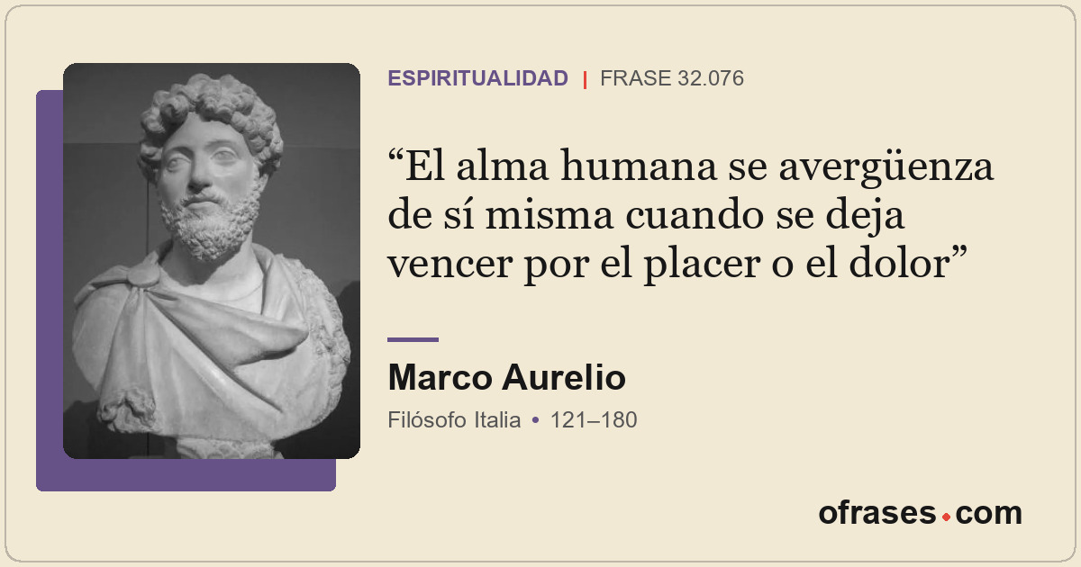 El alma humana se avergüenza de sí misma cuando se deja vencer por el placer o e...