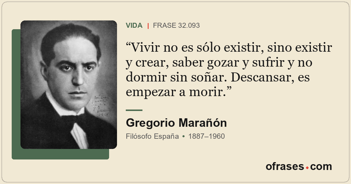 Vivir no es sólo existir, sino existir y crear, saber gozar y sufrir y no dormir...