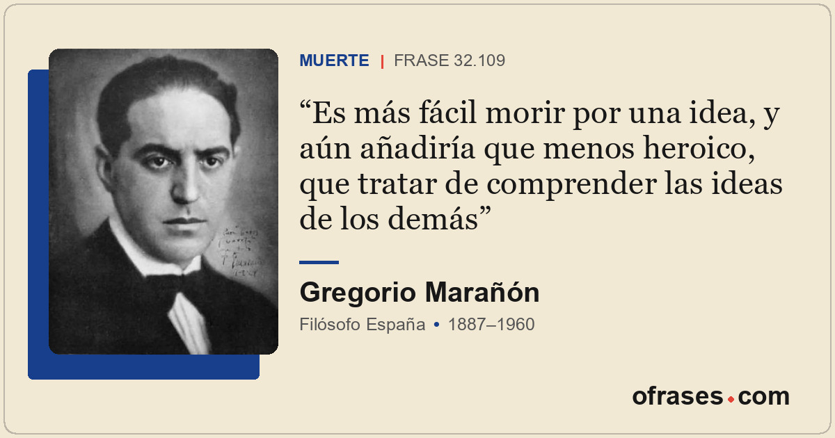 Es más fácil morir por una idea, y aún añadiría que menos heroico, que tratar de...