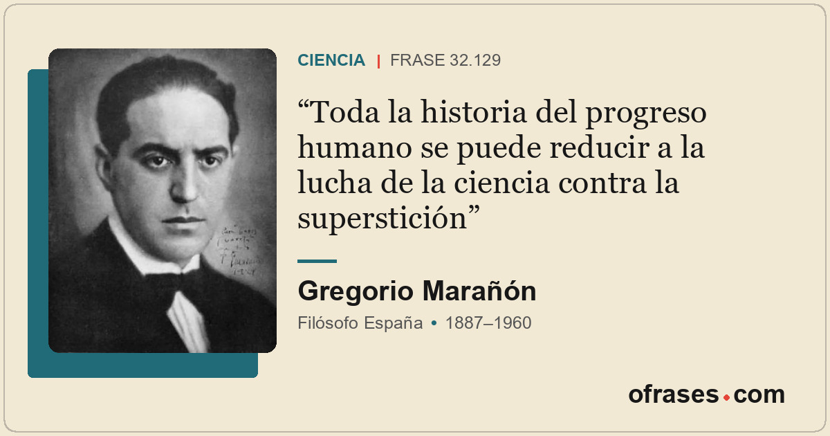 Toda la historia del progreso humano se puede reducir a la lucha de la ciencia c...