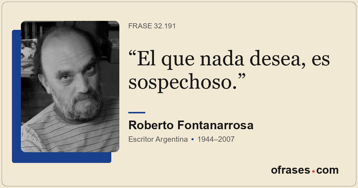 El que nada desea, es sospechoso.