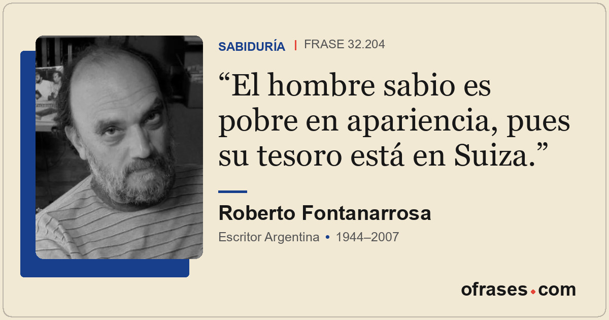 El hombre sabio es pobre en apariencia, pues su tesoro está en Suiza.