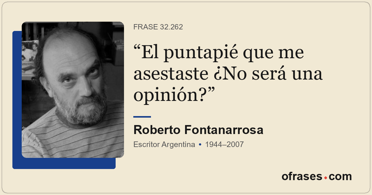 El puntapié que me asestaste ¿No será una opinión?