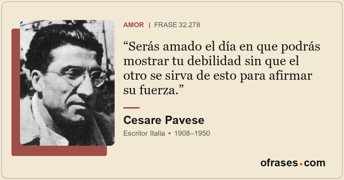 Serás amado el día en que podrás mostrar tu debilidad sin que el otro se sirva d...