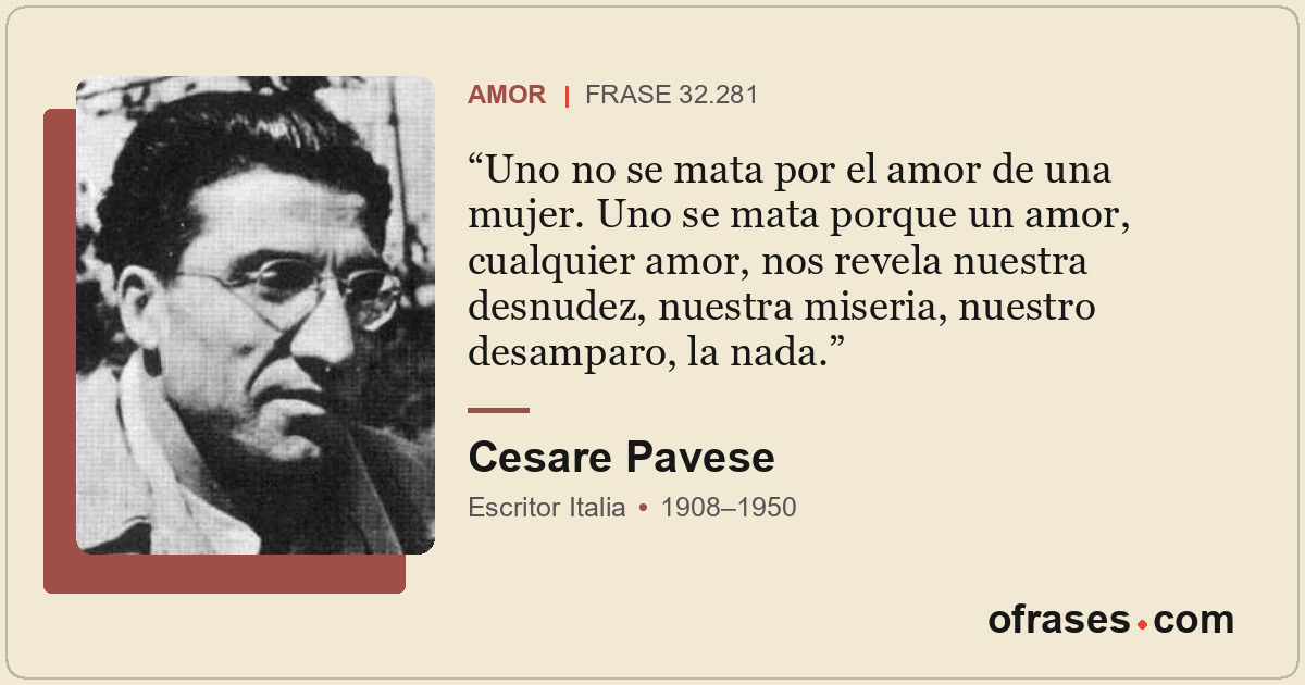 Uno no se mata por el amor de una mujer. Uno se mata porque un amor, cualquier a...