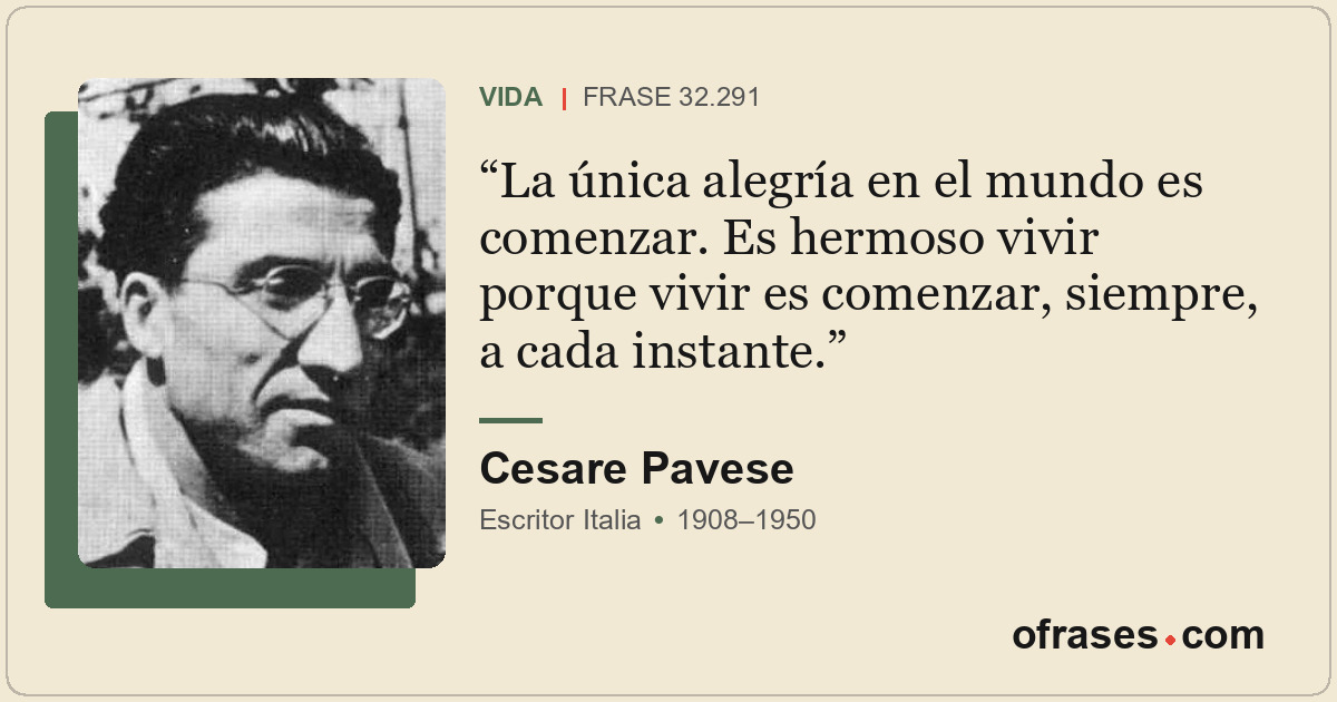 La única alegría en el mundo es comenzar. Es hermoso vivir porque vivir es comen...