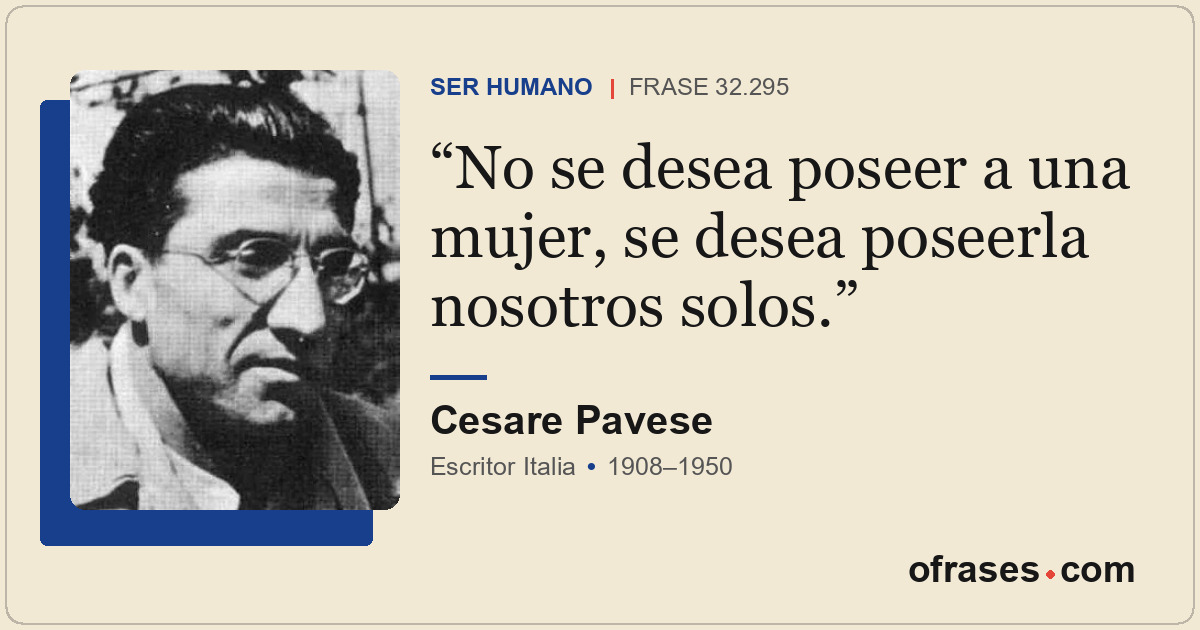 No se desea poseer a una mujer, se desea poseerla nosotros solos.