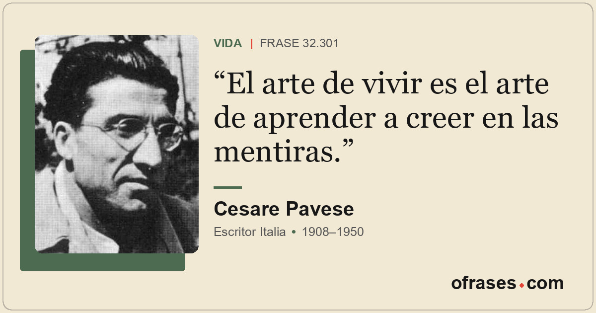 El arte de vivir es el arte de aprender a creer en las mentiras.