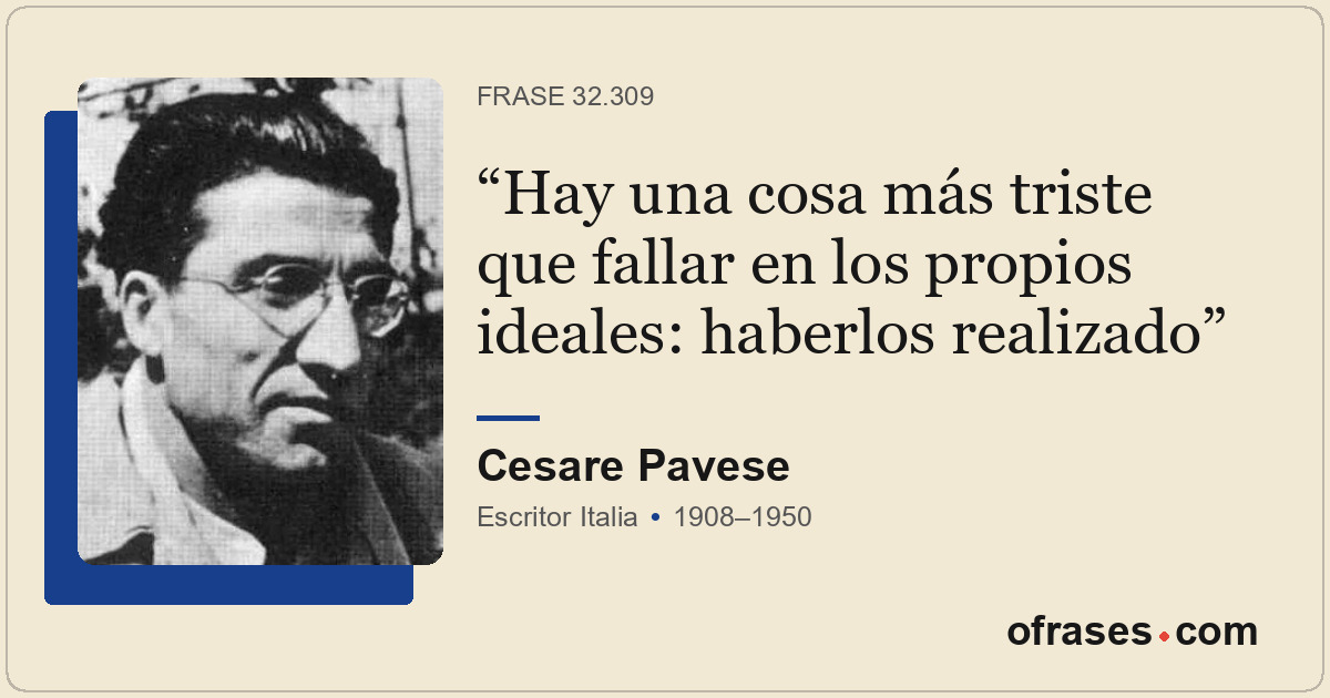 Hay una cosa más triste que fallar en los propios ideales: haberlos realizado