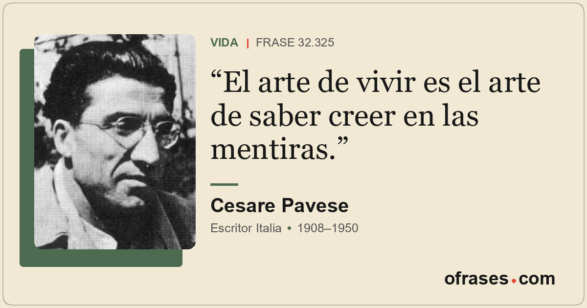 El arte de vivir es el arte de saber creer en las mentiras.