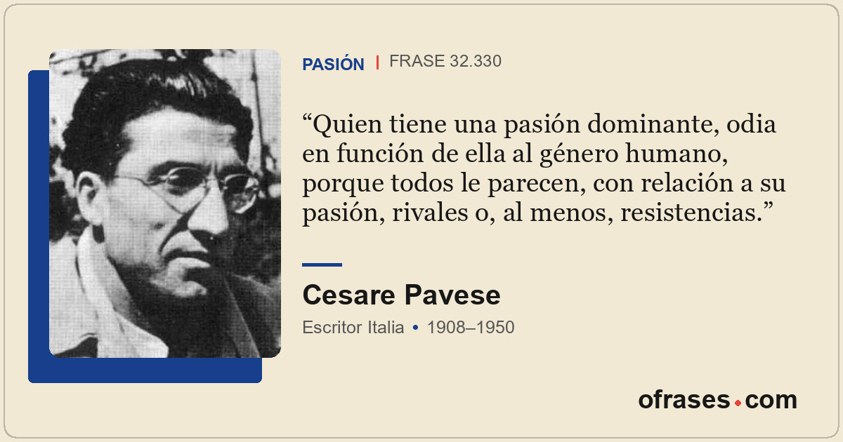 Quien tiene una pasión dominante, odia en función de ella al género humano, porq...