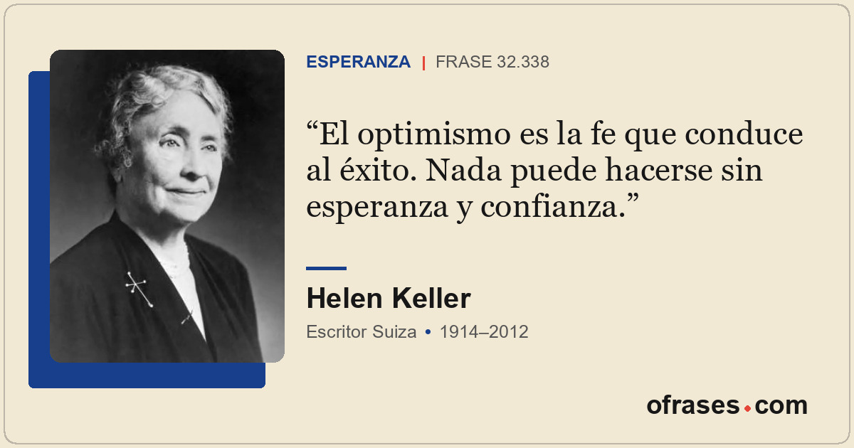 El optimismo es la fe que conduce al éxito. Nada puede hacerse sin esperanza y c...