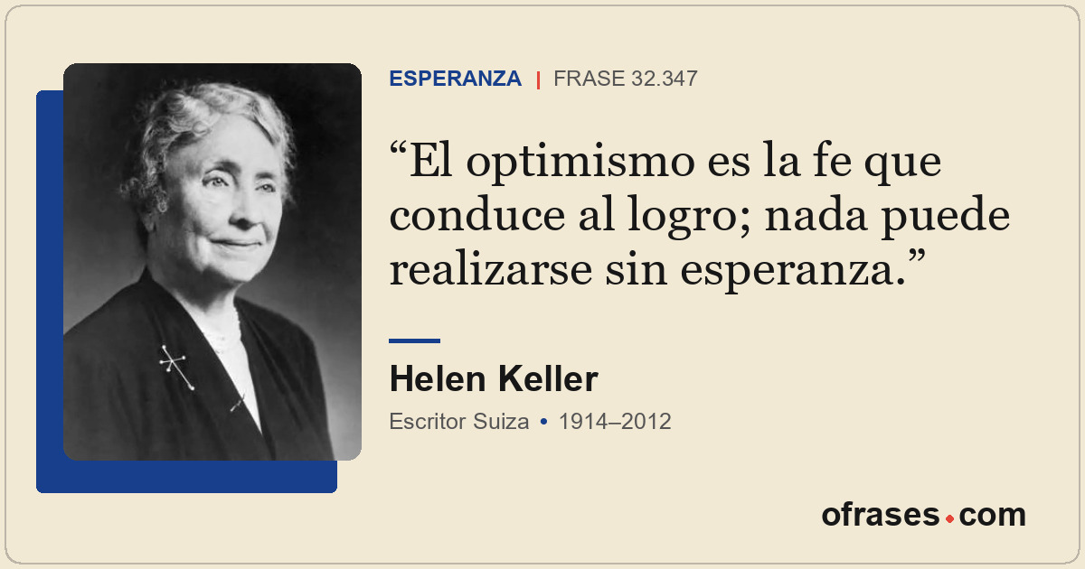 El optimismo es la fe que conduce al logro; nada puede realizarse sin esperanza.