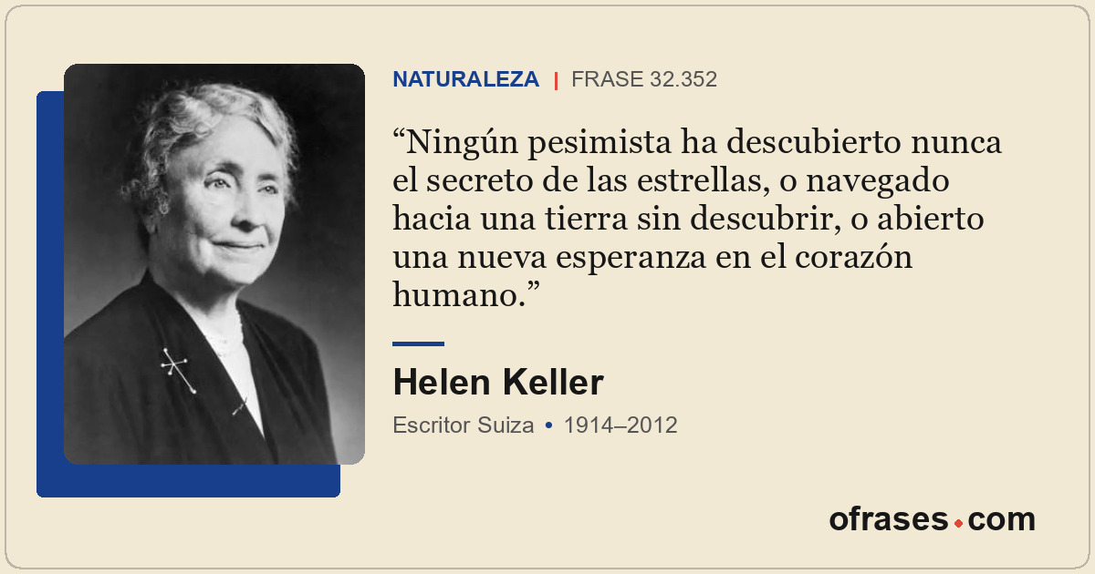 Ningún pesimista ha descubierto nunca el secreto de las estrellas, o navegado ha...