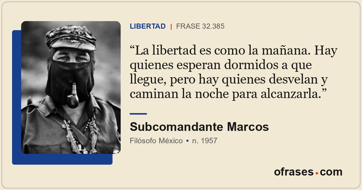 La libertad es como la mañana. Hay quienes esperan dormidos a que llegue, pero h...