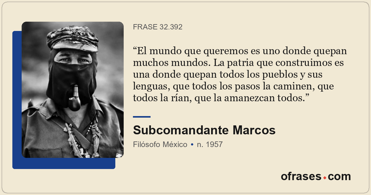 El mundo que queremos es uno donde quepan muchos mundos. La patria que construim...