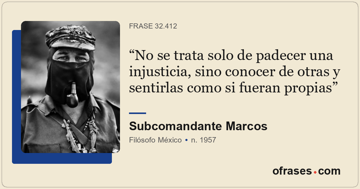 No se trata solo de padecer una injusticia, sino conocer de otras y sentirlas co...