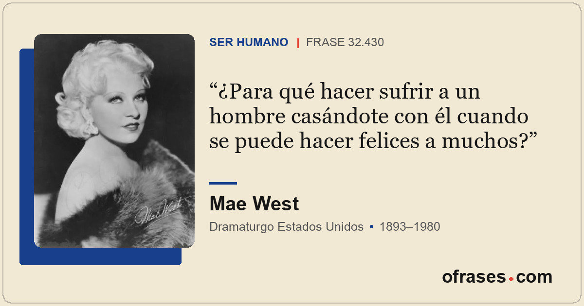 ¿Para qué hacer sufrir a un hombre casándote con él cuando se puede hacer felice...