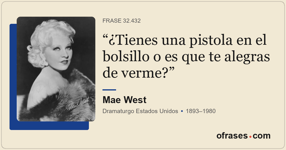 ¿Tienes una pistola en el bolsillo o es que te alegras de verme?