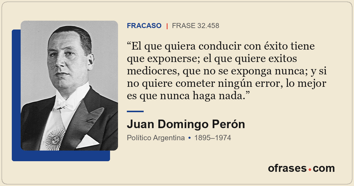 El que quiera conducir con éxito tiene que exponerse; el que quiere exitos medio...