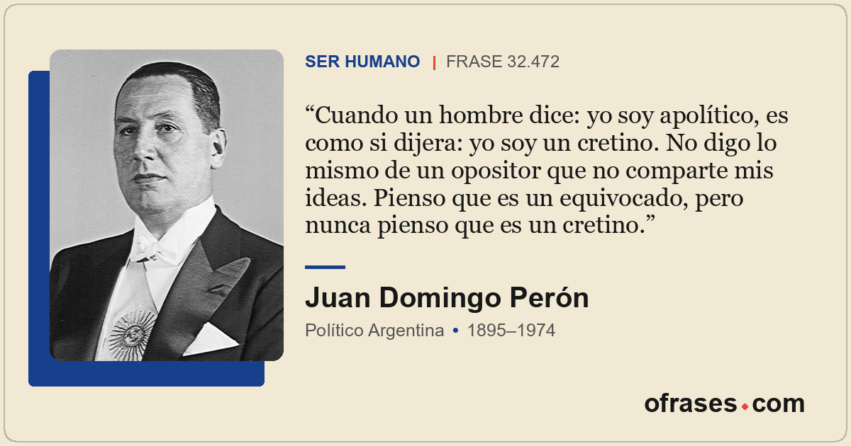 Cuando un hombre dice: yo soy apolítico, es como si dijera: yo soy un cretino. N...