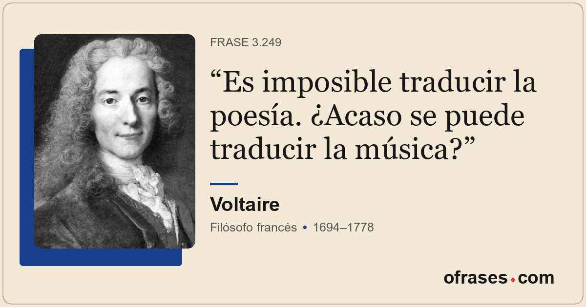 Es imposible traducir la poesía. ¿Acaso se puede traducir la música?