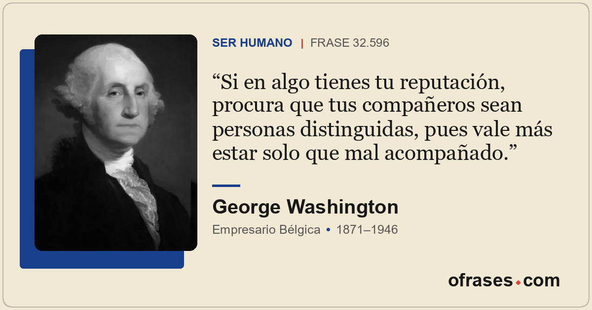 Si en algo tienes tu reputación, procura que tus compañeros sean personas distin...
