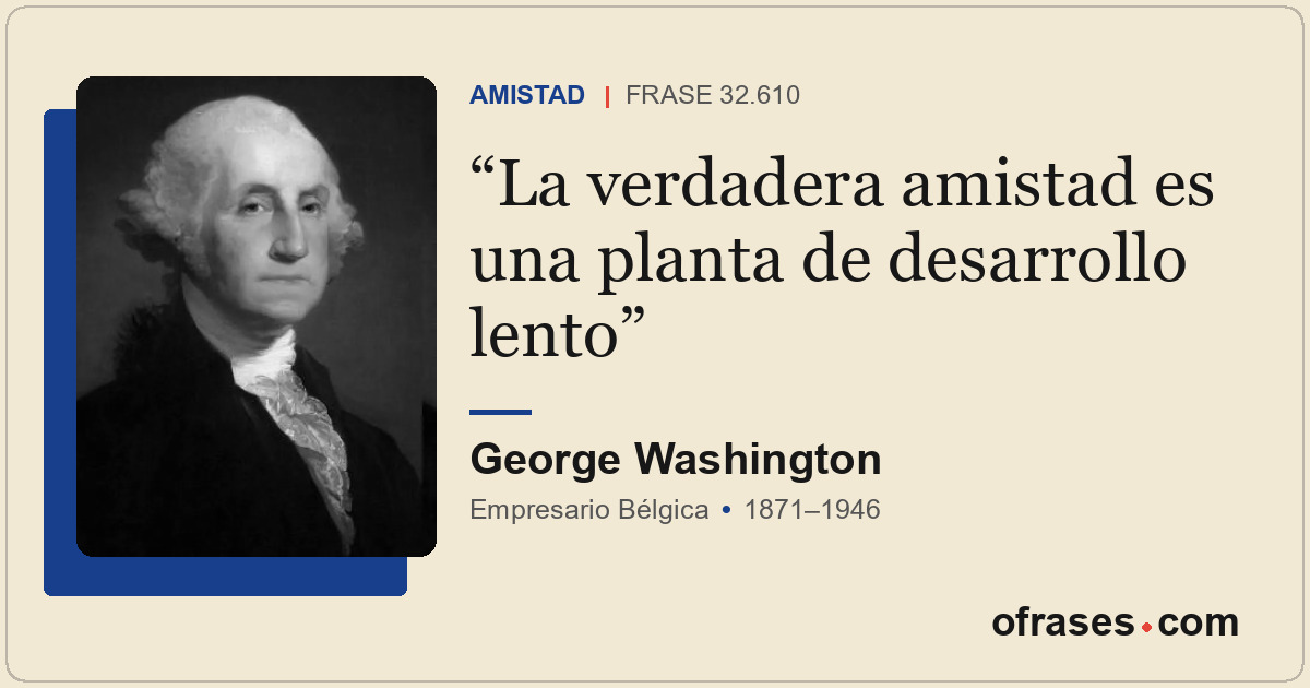 La verdadera amistad es una planta de desarrollo lento